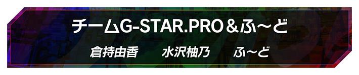 チームG-STAR.PRO＆ふ～ど 倉持由香 水沢柚乃 ふ～ど